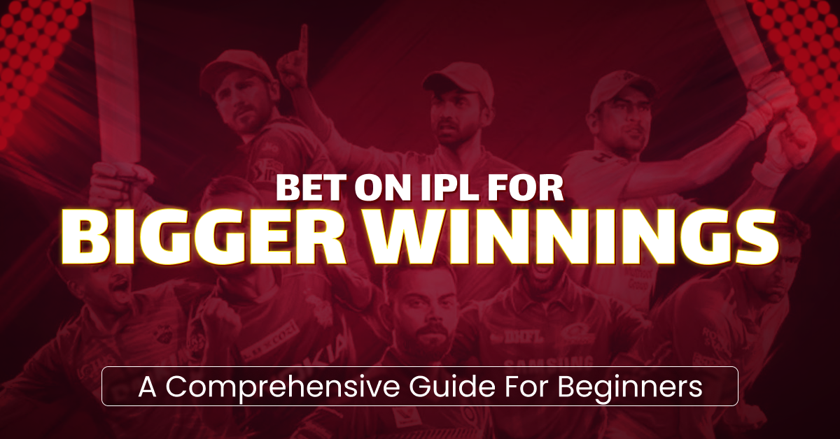 Bet on IPL for Bigger Winnings: A Comprehensive Guide for Beginners